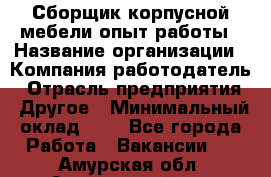 Сборщик корпусной мебели-опыт работы › Название организации ­ Компания-работодатель › Отрасль предприятия ­ Другое › Минимальный оклад ­ 1 - Все города Работа » Вакансии   . Амурская обл.,Архаринский р-н